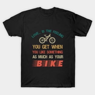 Love is the feeling you get when you like something as much as your bike T-Shirt